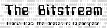 The Bitstream - Media from the depths of Cyberspace